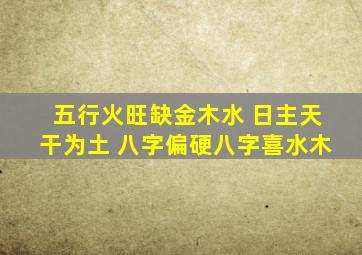 五行火旺缺金木水 日主天干为土 八字偏硬八字喜水木